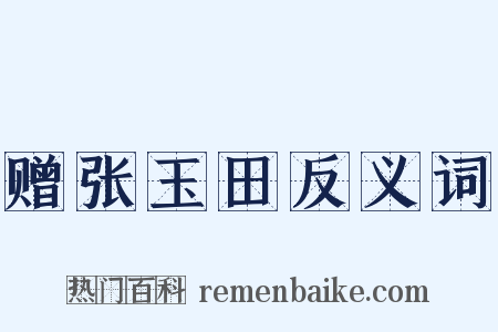 赠张玉田反义词是什么意思的图片